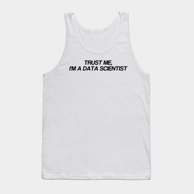 TRUST ME, I'm a data scientist Tank Top by Toad House Pixels